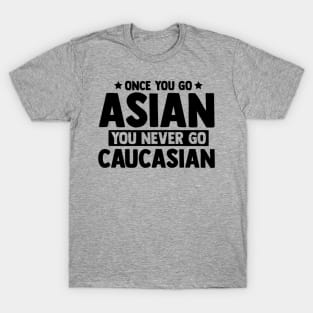 Once You Go Asian You Never Go Caucasian Funny T-Shirt